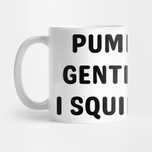 pump gently i squirt Mug